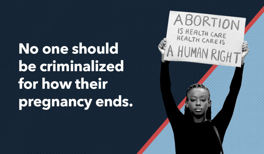 No one should be criminalized for how their pregnancy ends.