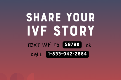 Share Your IVF Story. Text IVF to 59798 or call 1-833-942-2884